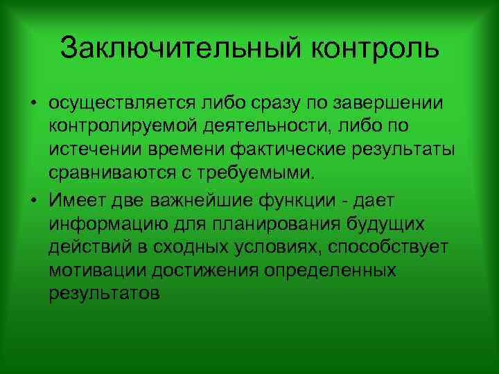 Заключительный контроль • осуществляется либо сразу по завершении контролируемой деятельности, либо по истечении времени