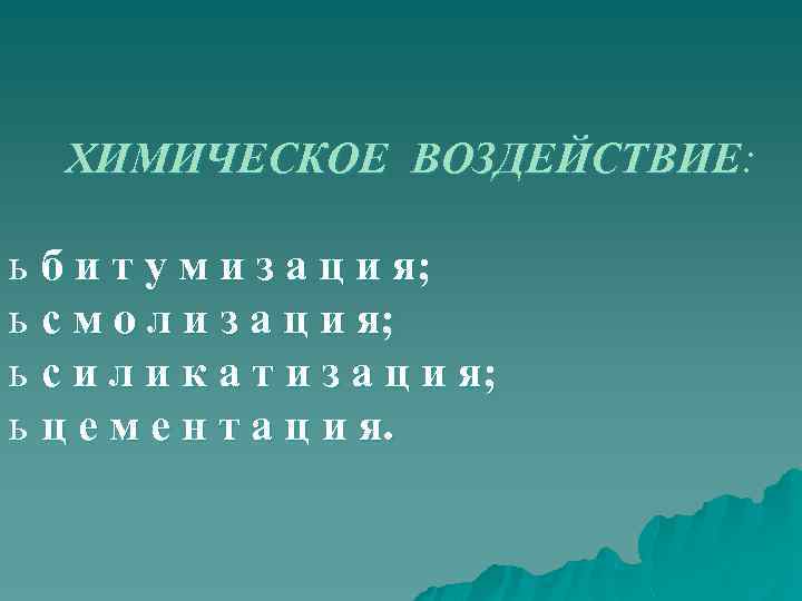 ХИМИЧЕСКОЕ ВОЗДЕЙСТВИЕ: ь б и т у м и з а ц и я;