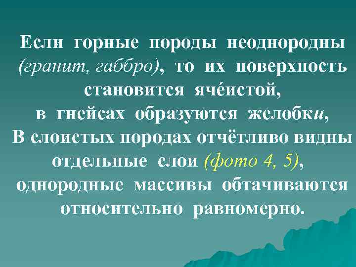 Если горные породы неоднородны (гранит, габбро), то их поверхность становится ячéистой, в гнейсах образуются