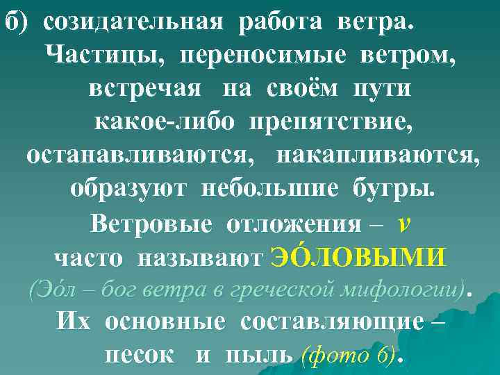 б) созидательная работа ветра. Частицы, переносимые ветром, встречая на своём пути какое-либо препятствие, останавливаются,