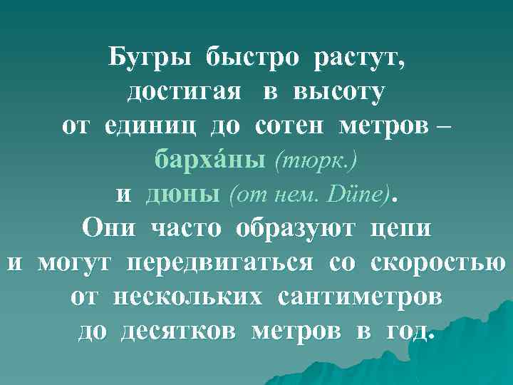 Бугры быстро растут, достигая в высоту от единиц до сотен метров – бархáны (тюрк.