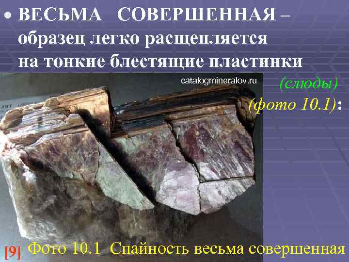  ВЕСЬМА СОВЕРШЕННАЯ – образец легко расщепляется на тонкие блестящие пластинки (слюды) (фото 10.