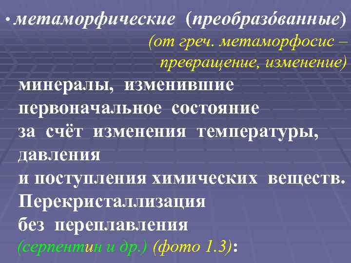  • метаморфические (преобразóванные) (от греч. метаморфосис – превращение, изменение) минералы, изменившие первоначальное состояние
