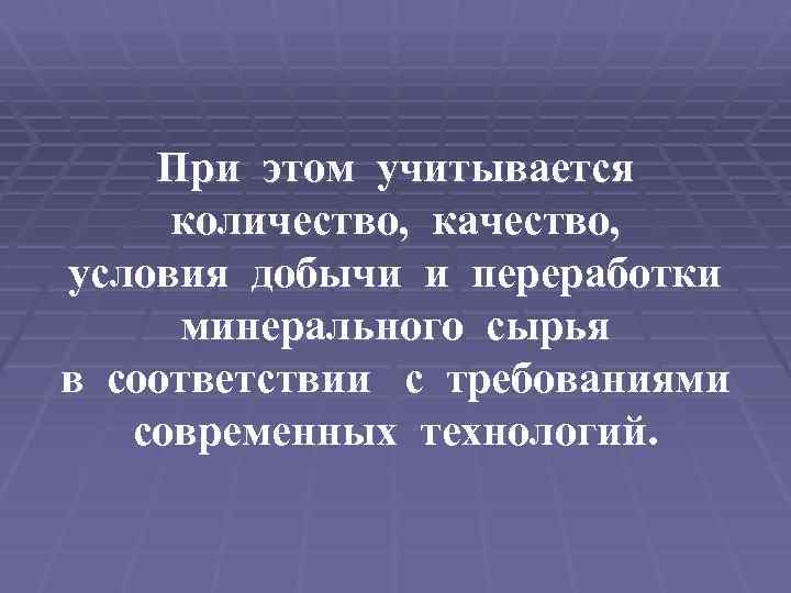 При этом учитывается количество, качество, условия добычи и переработки минерального сырья в соответствии с