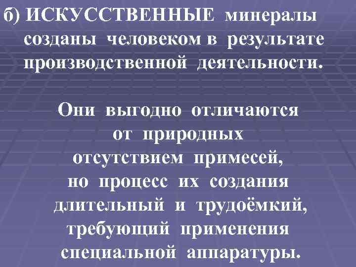 б) ИСКУССТВЕННЫЕ минералы созданы человеком в результате производственной деятельности. Они выгодно отличаются от природных