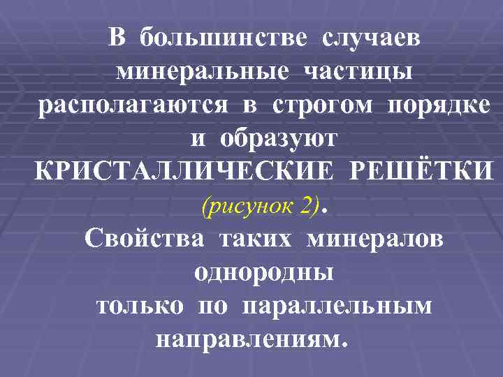 В большинстве случаев минеральные частицы располагаются в строгом порядке и образуют КРИСТАЛЛИЧЕСКИЕ РЕШЁТКИ (рисунок