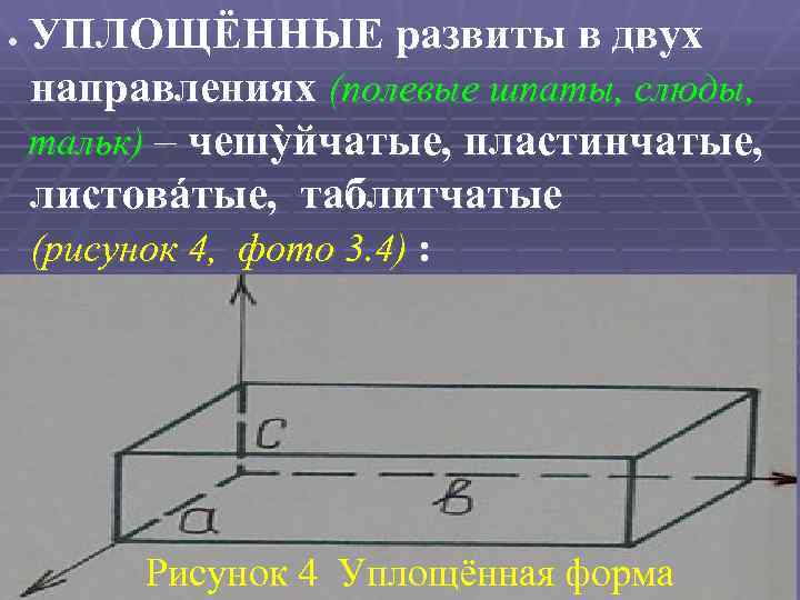  УПЛОЩЁННЫЕ развиты в двух направлениях (полевые шпаты, слюды, тальк) – чешỳйчатые, пластинчатые, листовáтые,