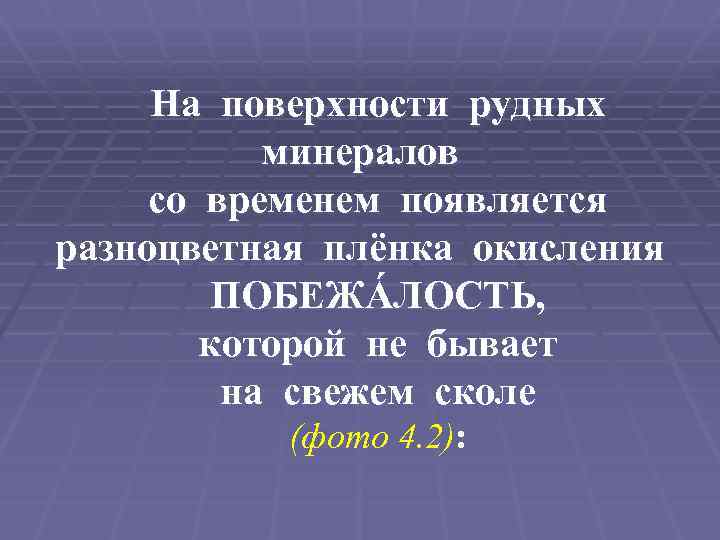 На поверхности рудных минералов со временем появляется разноцветная плёнка окисления ПОБЕЖÁЛОСТЬ, которой не бывает