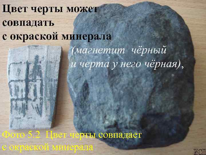 Цвет черты может совпадать с окраской минерала (магнетит чёрный и черта у него чёрная),