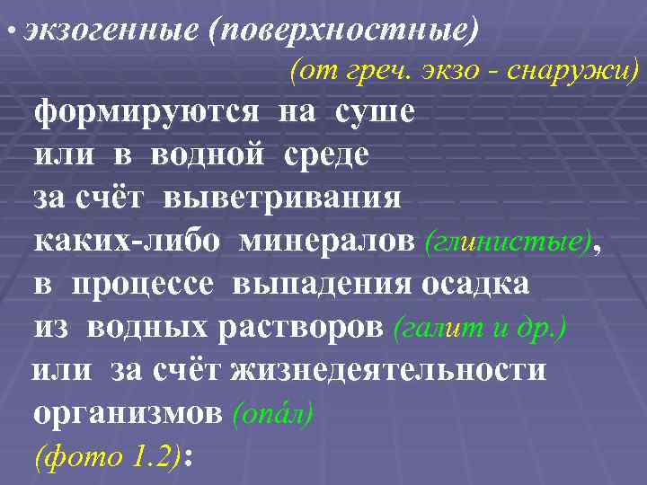  • экзогенные (поверхностные) (от греч. экзо - снаружи) формируются на суше или в