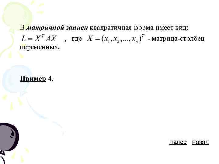 В матричной записи квадратичная форма имеет вид: , где - матрица-столбец переменных. Пример 4.
