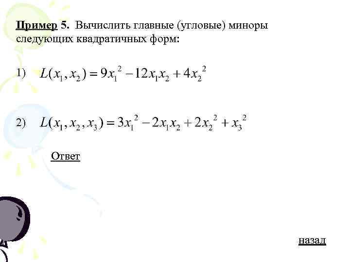 Пример 5. Вычислить главные (угловые) миноры следующих квадратичных форм: 1) 2) Ответ назад 