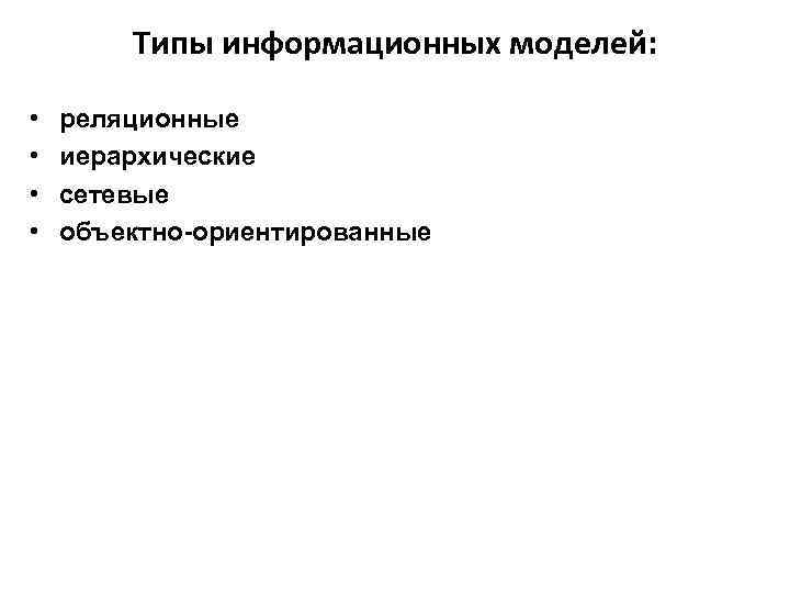 Типы информационных моделей: • • реляционные иерархические сетевые объектно-ориентированные 