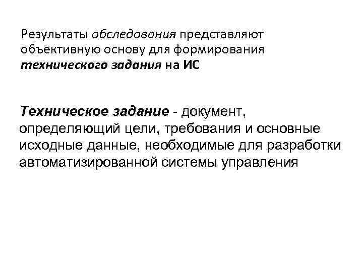 Результаты обследования представляют объективную основу для формирования технического задания на ИС Техническое задание -