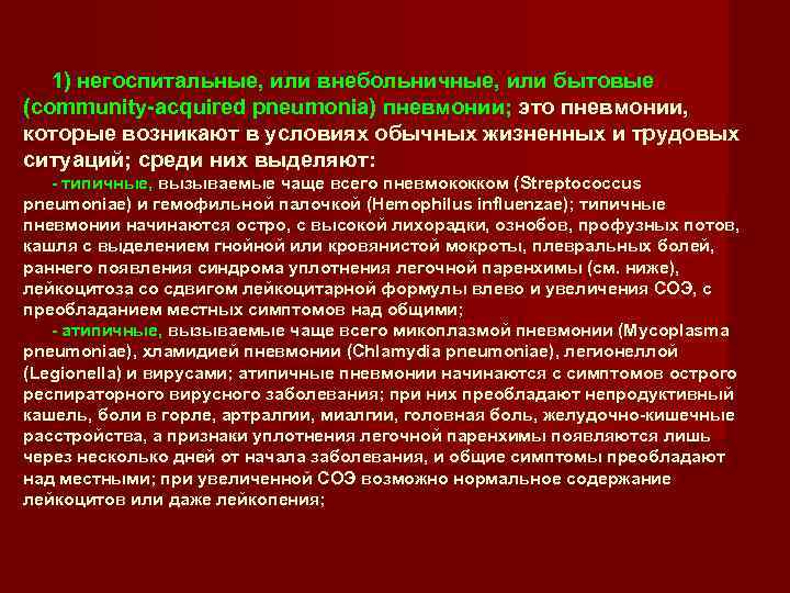 1) негоспитальные, или внебольничные, или бытовые (community-acquired pneumonia) пневмонии; это пневмонии, которые возникают в