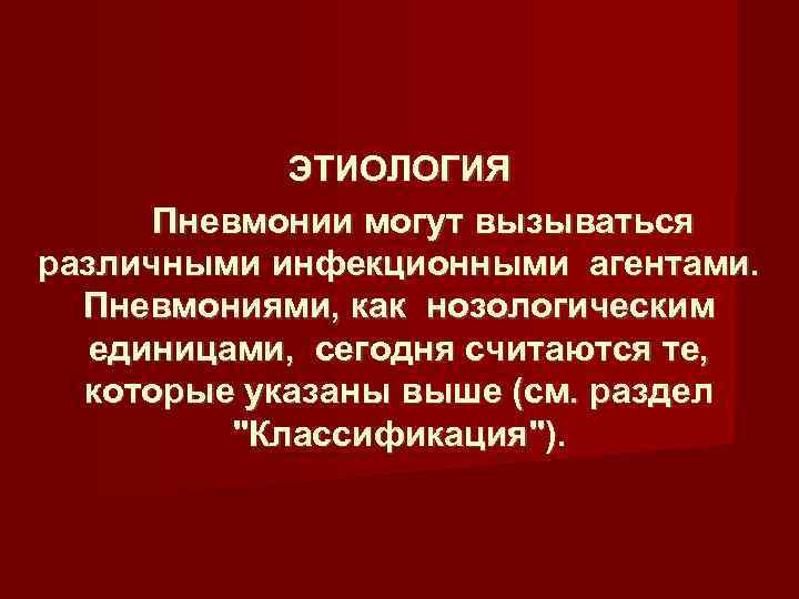 ЭТИОЛОГИЯ Пневмонии могут вызываться различными инфекционными агентами. Пневмониями, как нозологическим единицами, сегодня считаются те,