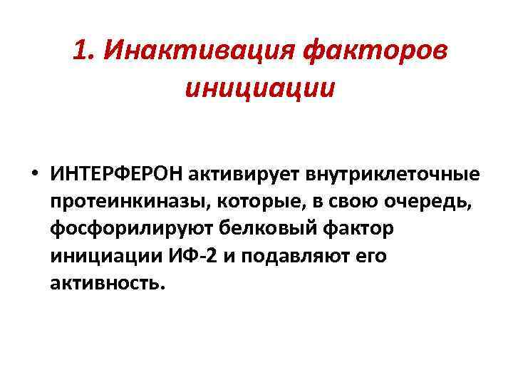 1. Инактивация факторов инициации • ИНТЕРФЕРОН активирует внутриклеточные протеинкиназы, которые, в свою очередь, фосфорилируют