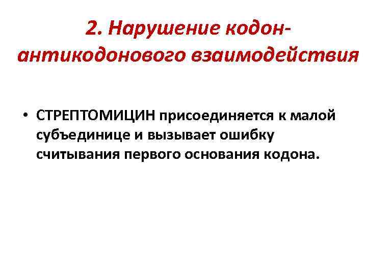 2. Нарушение кодонантикодонового взаимодействия • СТРЕПТОМИЦИН присоединяется к малой субъединице и вызывает ошибку считывания