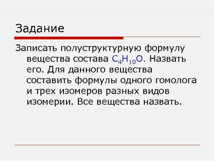 Задание Записать полуструктурную формулу вещества состава С 4 Н 10 О. Назвать его. Для