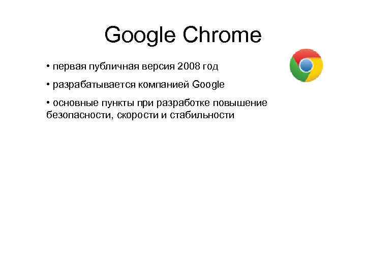 Google Chrome • первая публичная версия 2008 год • разрабатывается компанией Google • основные