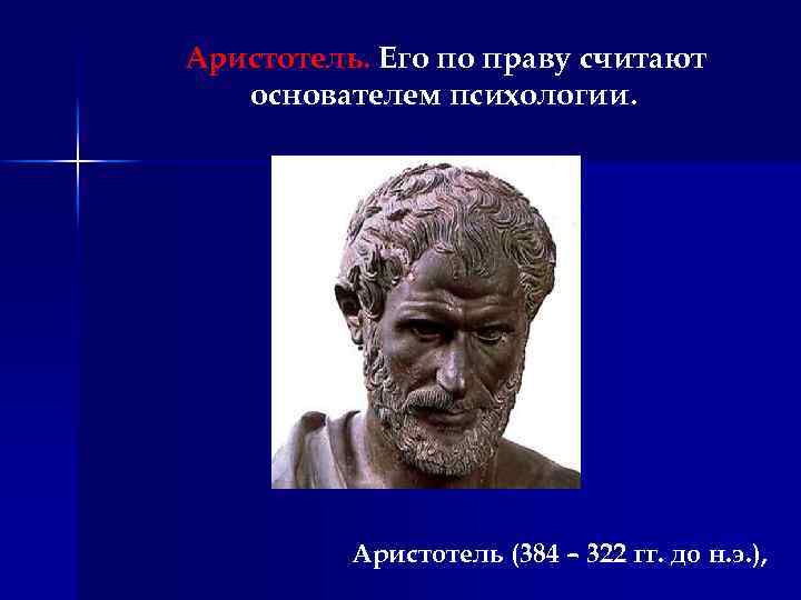 Аристотель. Его по праву считают основателем психологии. Аристотель (384 – 322 гг. до н.