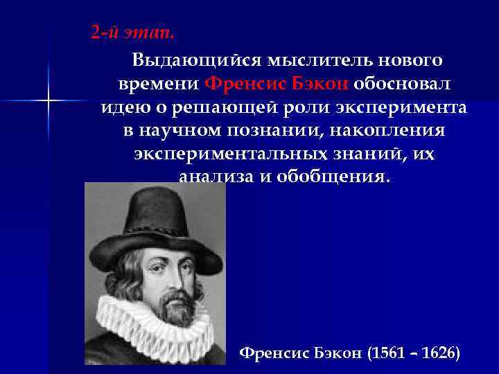 2 -й этап. Выдающийся мыслитель нового времени Френсис Бэкон обосновал идею о решающей роли