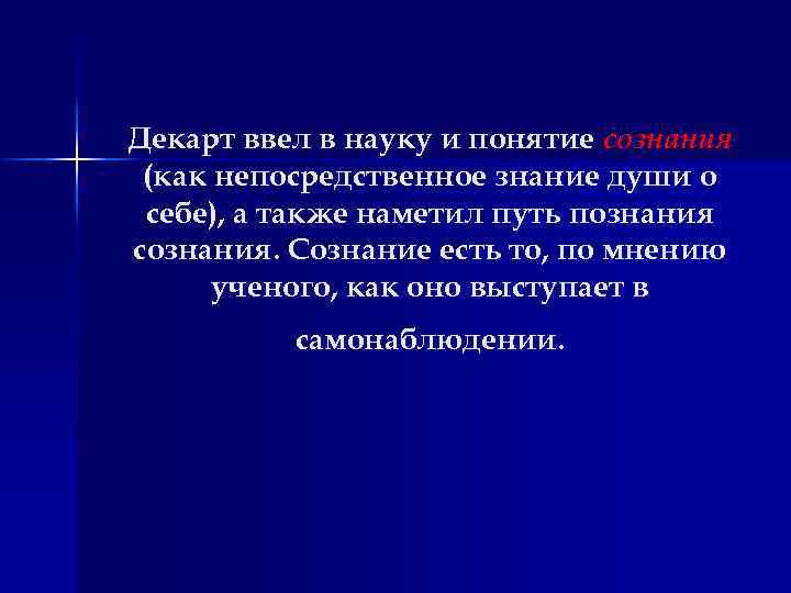 Декарт ввел в науку и понятие сознания (как непосредственное знание души о себе), а