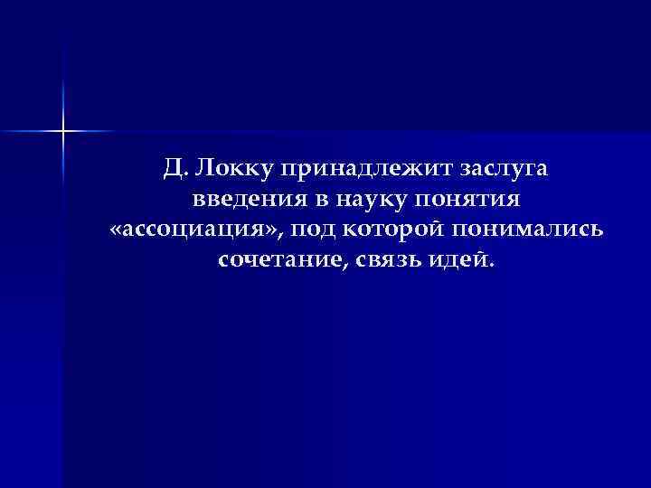 Д. Локку принадлежит заслуга введения в науку понятия «ассоциация» , под которой понимались сочетание,