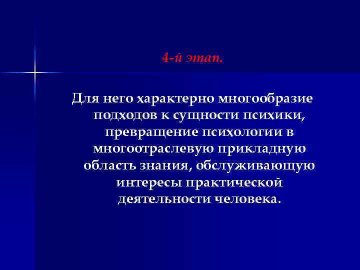 4 -й этап. Для него характерно многообразие подходов к сущности психики, превращение психологии в