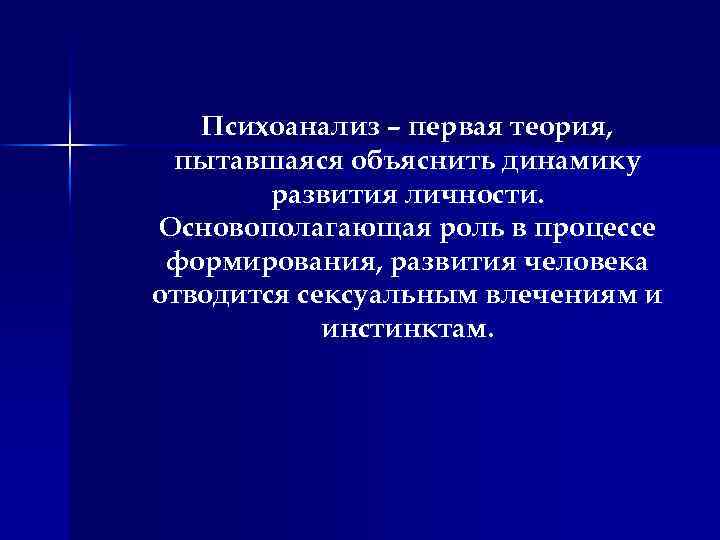 Психоанализ – первая теория, пытавшаяся объяснить динамику развития личности. Основополагающая роль в процессе формирования,