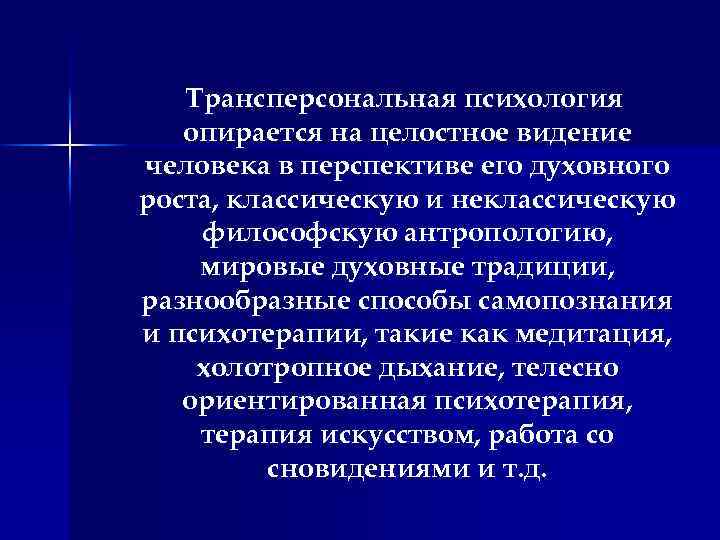 Трансперсональная психология опирается на целостное видение человека в перспективе его духовного роста, классическую и
