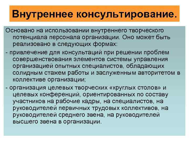 Внутреннее консультирование. Основано на использовании внутреннего творческого потенциала персонала организации. Оно может быть реализовано