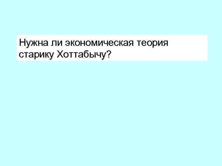 Нужна ли экономическая теория старику Хоттабычу? 