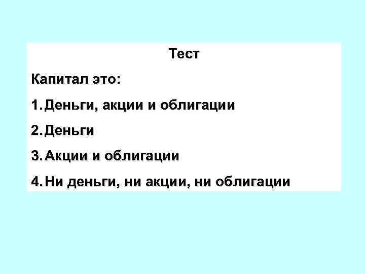 Тест Капитал это: 1. Деньги, акции и облигации 2. Деньги 3. Акции и облигации