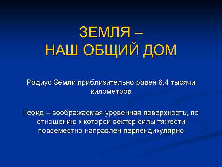 ЗЕМЛЯ – НАШ ОБЩИЙ ДОМ Радиус Земли приблизительно равен 6, 4 тысячи километров Геоид