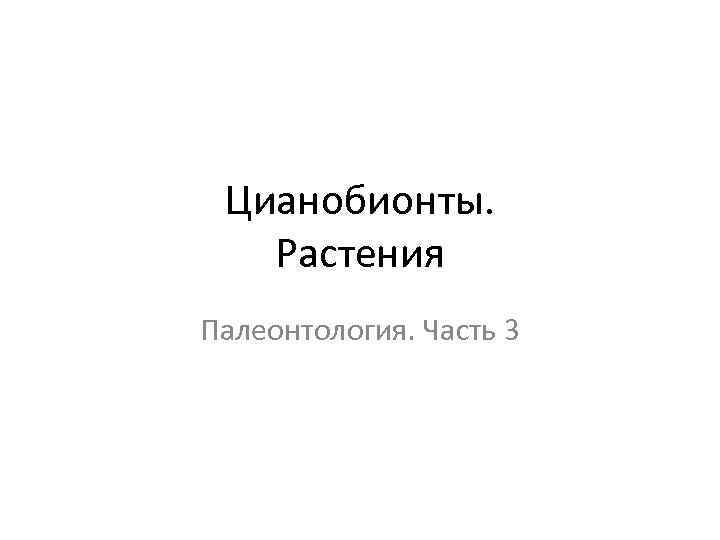 Цианобионты. Растения Палеонтология. Часть 3 