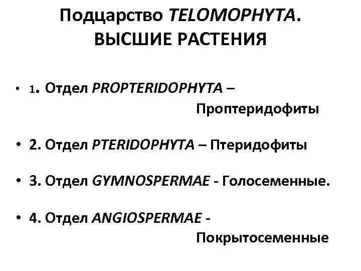 Подцарство TELOMOPHYTA. ВЫСШИЕ РАСТЕНИЯ • 1 . Отдел PROPTERIDOPHYTA – Проптеридофиты • 2. Отдел