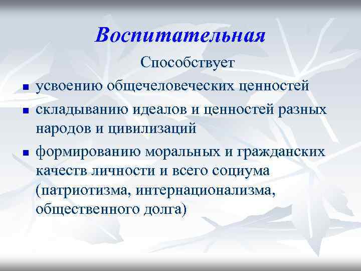 Воспитательная n n n Способствует усвоению общечеловеческих ценностей складыванию идеалов и ценностей разных народов