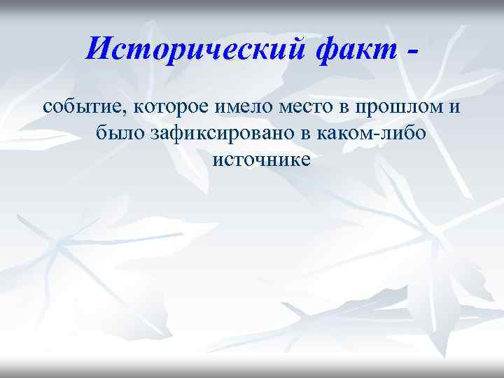 Исторический факт событие, которое имело место в прошлом и было зафиксировано в каком-либо источнике