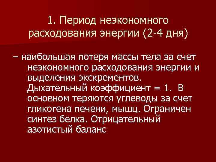 1. Период неэкономного расходования энергии (2 -4 дня) – наибольшая потеря массы тела за