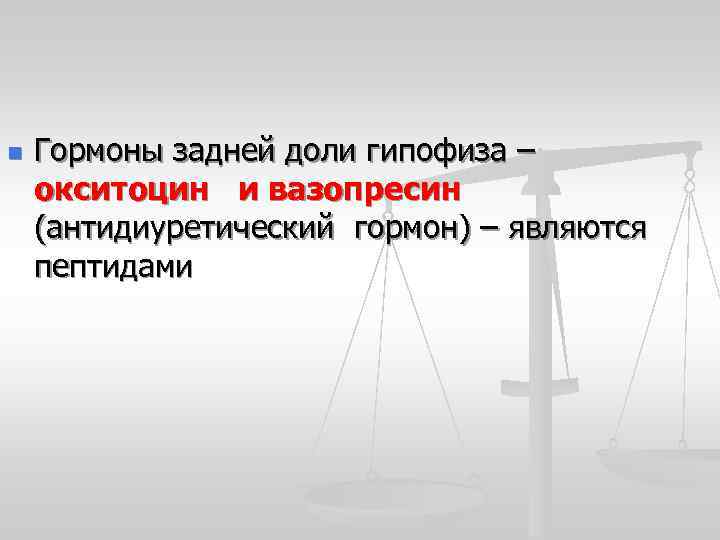 n Гормоны задней доли гипофиза – окситоцин и вазопресин (антидиуретический гормон) – являются пептидами