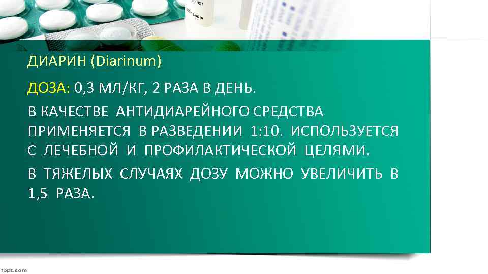 ДИАРИН (Diarinum) ДОЗА: 0, 3 МЛ/КГ, 2 РАЗА В ДЕНЬ. В КАЧЕСТВЕ АНТИДИАРЕЙНОГО СРЕДСТВА