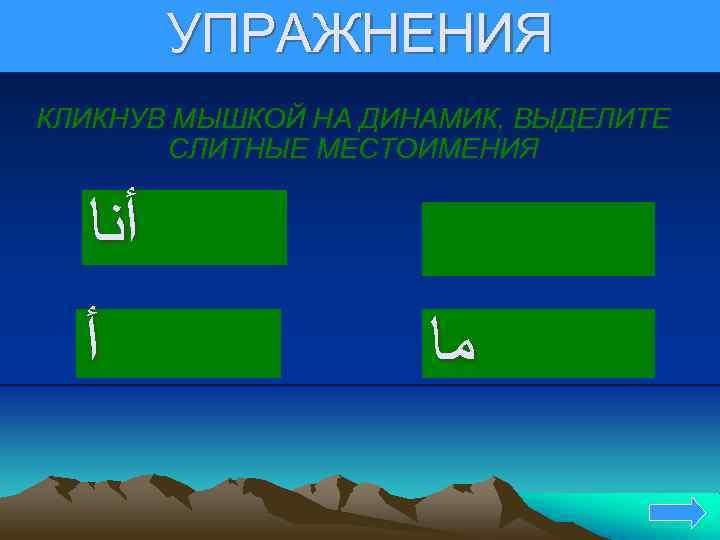 УПРАЖНЕНИЯ КЛИКНУВ МЫШКОЙ НА ДИНАМИК, ВЫДЕЛИТЕ СЛИТНЫЕ МЕСТОИМЕНИЯ ﺃﻨﺎ ﺃ ﻣﺎ 