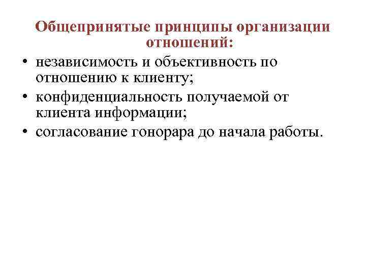 Общепринятые принципы организации отношений: • независимость и объективность по отношению к клиенту; • конфиденциальность