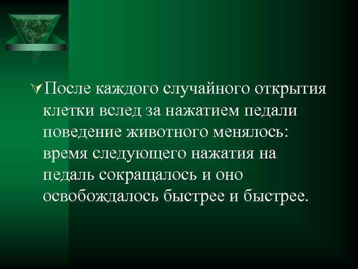 ÚПосле каждого случайного открытия клетки вслед за нажатием педали поведение животного менялось: время следующего