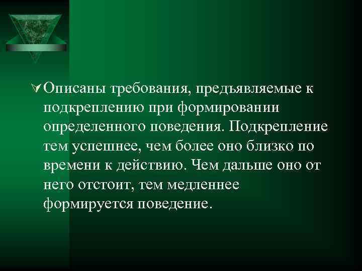 Ú Описаны требования, предъявляемые к подкреплению при формировании определенного поведения. Подкрепление тем успешнее, чем
