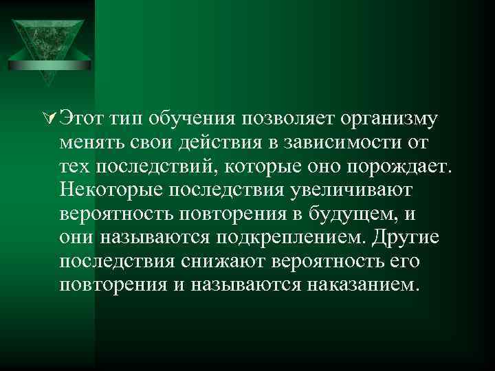 Ú Этот тип обучения позволяет организму менять свои действия в зависимости от тех последствий,