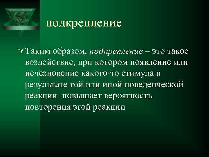 подкрепление Ú Таким образом, подкрепление – это такое воздействие, при котором появление или исчезновение