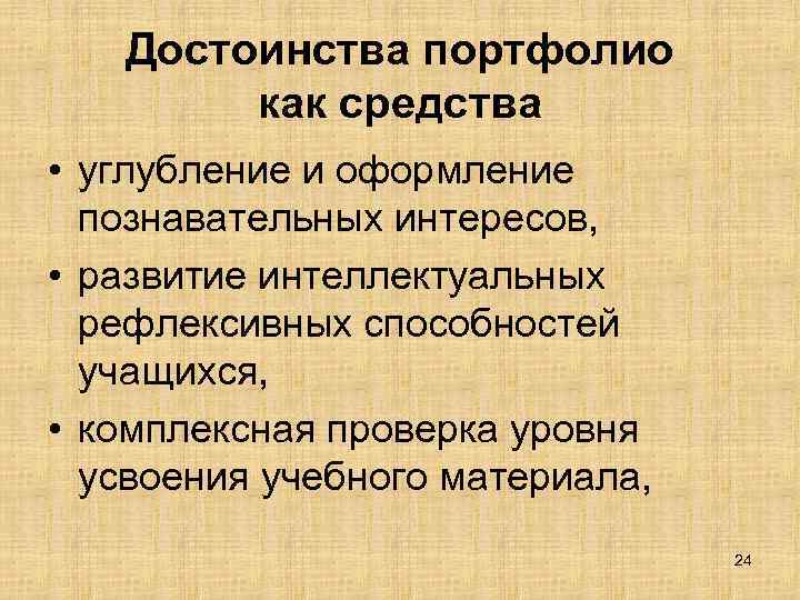 Достоинства портфолио как средства • углубление и оформление познавательных интересов, • развитие интеллектуальных рефлексивных