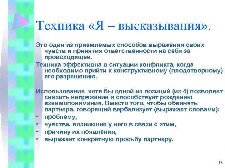 Техника «Я – высказывания» . Это один из приемлемых способов выражения своих чувств и